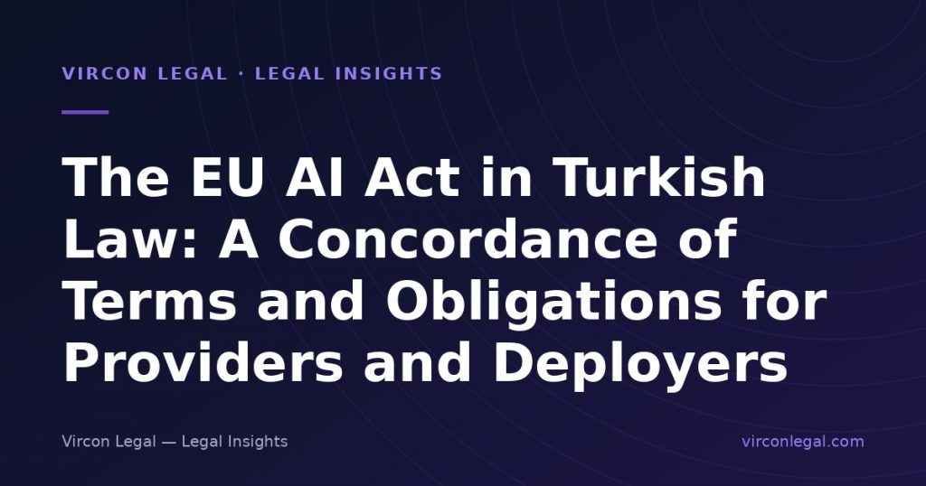 The EU AI Act in Turkish Law: A Concordance of Terms and Obligations for Providers and Deployers