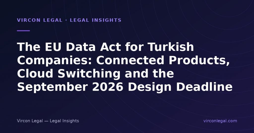 The EU Data Act for Turkish Companies: Connected Products, Cloud Switching and the September 2026 Design Deadline