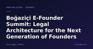 Boğaziçi E-Founder Summit: Legal Architecture for the Next Generation of Founders