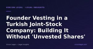 Founder Vesting in a Turkish Joint-Stock Company: Building It Without 'Unvested Shares'