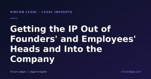 Getting the IP Out of Founders' and Employees' Heads and Into the Company