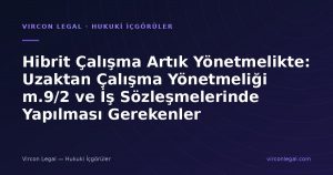 Hibrit Çalışma Artık Yönetmelikte: Uzaktan Çalışma Yönetmeliği m.9/2 ve İş Sözleşmelerinde Yapılması Gerekenler