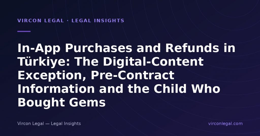 In-App Purchases and Refunds in Türkiye: The Digital-Content Exception, Pre-Contract Information and the Child Who Bought Gems