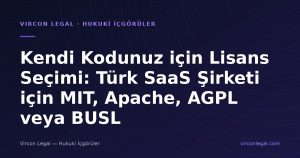 Kendi Kodunuz için Lisans Seçimi: Türk SaaS Şirketi için MIT, Apache, AGPL veya BUSL