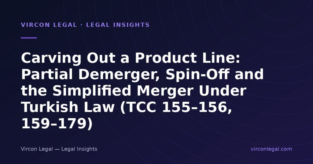 Carving Out a Product Line: Partial Demerger, Spin-Off and the Simplified Merger Under Turkish Law (TCC 155–156, 159–179)