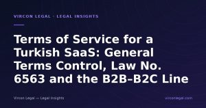 Terms of Service for a Turkish SaaS: General Terms Control, Law No. 6563 and the B2B–B2C Line