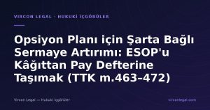 Opsiyon Planı için Şarta Bağlı Sermaye Artırımı: ESOP'u Kâğıttan Pay Defterine Taşımak (TTK m.463–472)