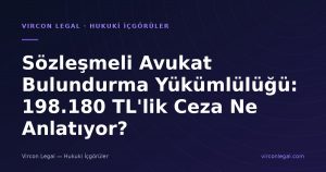 Sözleşmeli Avukat Bulundurma Yükümlülüğü: 198.180 TL'lik Ceza Ne Anlatıyor?