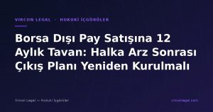 Borsa Dışı Pay Satışına 12 Aylık Tavan: Halka Arz Sonrası Çıkış Planı Yeniden Kurulmalı