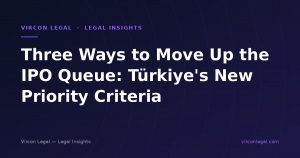 Three Ways to Move Up the IPO Queue: Türkiye's New Priority Criteria