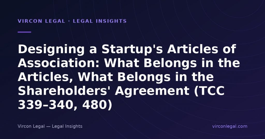 Designing a Startup’s Articles of Association: What Belongs in the Articles, What Belongs in the Shareholders’ Agreement (TCC 339–340, 480)