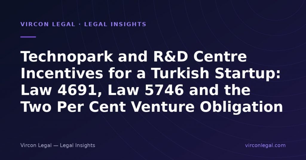 Technopark and R&D Centre Incentives for a Turkish Startup: Law 4691, Law 5746 and the Three Per Cent Venture Obligation
