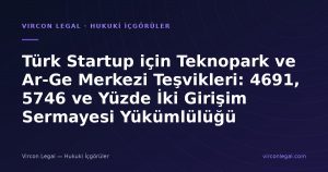 Türk Startup için Teknopark ve Ar-Ge Merkezi Teşvikleri: 4691, 5746 ve Yüzde İki Girişim Sermayesi Yükümlülüğü