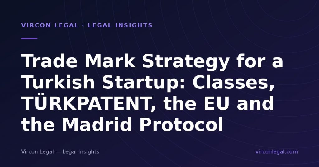 Trade Mark Strategy for a Turkish Startup: Classes, TÜRKPATENT, the EU and the Madrid Protocol