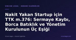Nakit Yakan Startup için TTK m.376: Sermaye Kaybı, Borca Batıklık ve Yönetim Kurulunun Üç Eşiği
