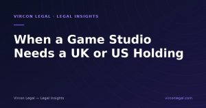 When Does a Turkish Game Studio Need a UK or US Holding?