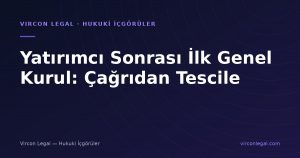 Yatırımcı Sonrası İlk Genel Kurul: Çağrıdan Tescile