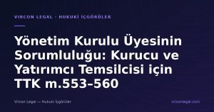 Yönetim Kurulu Üyesinin Sorumluluğu: Kurucu ve Yatırımcı Temsilcisi için TTK m.553–560