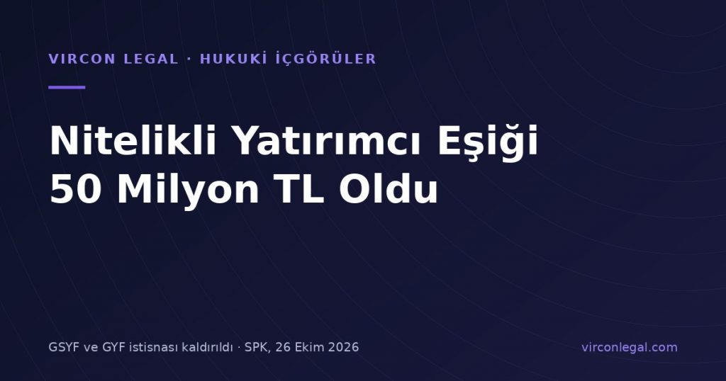 SPK Nitelikli Yatırımcı Eşiğini 50 Milyon TL’ye Çıkardı: GSYF ve GYF İstisnası Kalktı